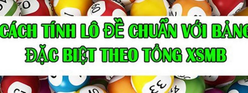 Cách tính lô đề chuẩn với bảng đặc biệt theo tổng XSMB